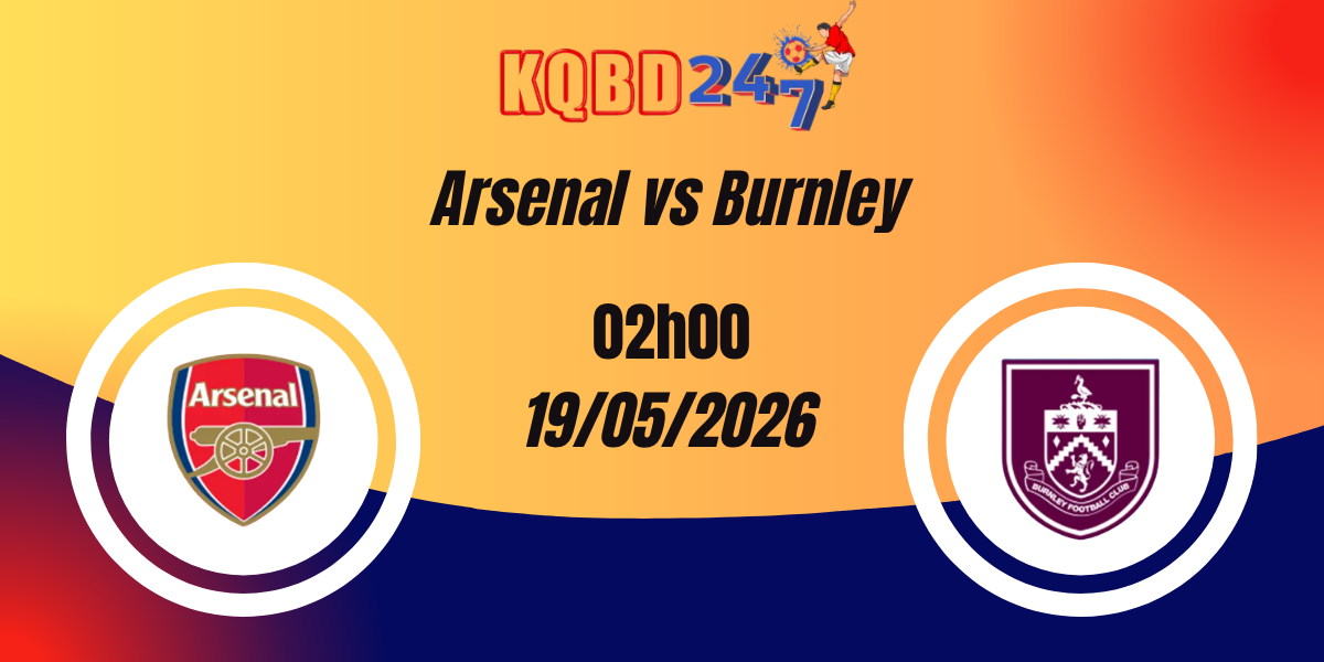 Nhận định Arsenal vs Burnley Ngoại hạng Anh 19/05/2026